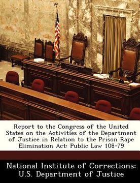 portada report to the congress of the united states on the activities of the department of justice in relation to the prison rape elimination act: public law (en Inglés)