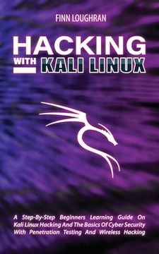 portada Hacking with Kali Linux: A Step-By-Step Beginners Learning Guide On Kali Linux Hacking And The Basics Of Cyber Security With Penetration Testin (in English)