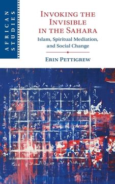 portada Invoking the Invisible in the Sahara: Islam, Spiritual Mediation, and Social Change (African Studies, Series Number 159) (en Inglés)