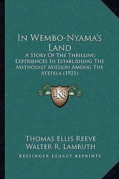 portada in wembo-nyama's land: a story of the thrilling experiences in establishing the methodist mission among the atetela (1921) (en Inglés)