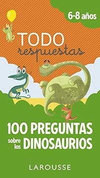 portada Todo Respuestas. 100 Preguntas Sobre los Dinosaurios (Larousse - Infantil (in Spanish)