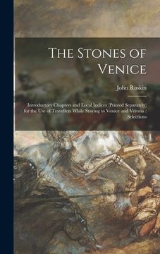 portada The Stones of Venice: Introductory Chapters and Local Indices (printed Separately) for the Use of Travellers While Staying in Venice and Ver (en Inglés)