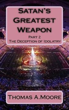 portada Satan's Greatest Weapon: part 2 The Deception of Idolatry (en Inglés)