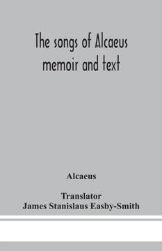 The Songs of Alcaeus; Memoir and Text (en Inglés)