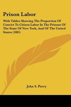 portada prison labor: with tables showing the proportion of convict to citizen labwith tables showing the proportion of convict to citizen l