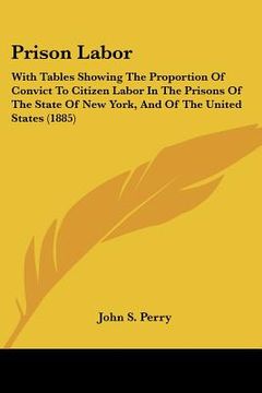 portada prison labor: with tables showing the proportion of convict to citizen labwith tables showing the proportion of convict to citizen l (en Inglés)