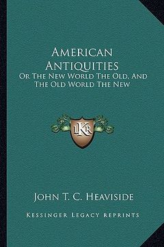 portada american antiquities: or the new world the old, and the old world the new (en Inglés)