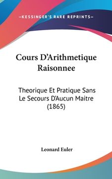 portada Cours D'Arithmetique Raisonnee: Theorique Et Pratique Sans Le Secours D'Aucun Maitre (1865) (en Francés)