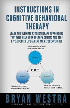 portada Instructions In Cognitive Behavioral Therapy: Learn The Ultimate Psychotherapy Approaches That Will Help Your Therapy Clients And Self Live A Better L (en Inglés)