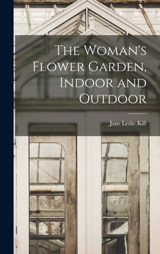 portada The Woman's Flower Garden, Indoor and Outdoor (en Inglés)