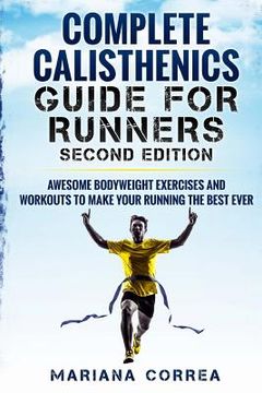 portada COMPLETE CALISTHENICS GUIDE For RUNNERS SECOND EDITION: AWESOME BODYWEIGHT EXERCISES AND WORKOUTS To MAKE YOUR RUNNING THE BEST EVER (en Inglés)