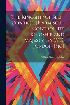 portada The Kingship of Self-Control [From Self-Control, Its Kingship and Majesty] by W.G. Jordon [Sic] (en Inglés)