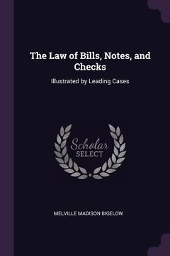 portada The Law of Bills, Notes, and Checks: Illustrated by Leading Cases (en Inglés)