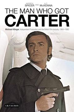 portada The man who got Carter: Michael Klinger, Independent Production and the British Film Industry, 1960-1980 (International Library of the Moving Image) (en Inglés)