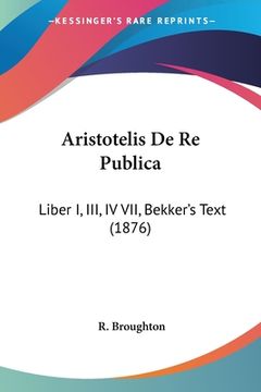 portada Aristotelis De Re Publica: Liber I, III, IV VII, Bekker's Text (1876) (en Latin)