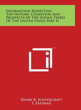 portada Information Respecting the History, Condition and Prospects of the Indian Tribes of the United States Part II (en Inglés)