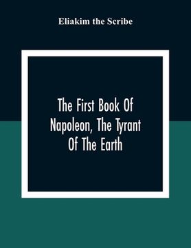 portada The First Book Of Napoleon, The Tyrant Of The Earth: Written In The 5813Th Year Of The World 1809Th Year Of The Christian Era 