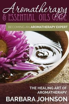 portada Aromatherapy & Essential Oils Guide: Becoming an Aromatherapy Expert: The Healing Art of Aromatherapy (en Inglés)