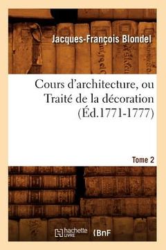 portada Cours d'Architecture, Ou Traité de la Décoration, Tome 2 (Éd.1771-1777) (en Francés)