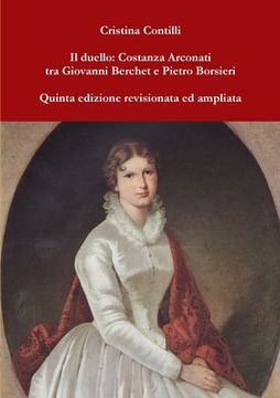 portada Il duello: Costanza Arconati tra Giovanni Berchet e Pietro Borsieri Quinta edizione revisionata ed ampliata (en Italiano)