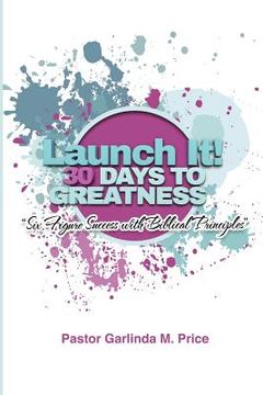 portada Launch It! 30 Days to Greatness: Six-Figure Success with Biblical Principles: Launch It! 30 Days to Greatness: Six-Figure Success with Biblical Princi (in English)