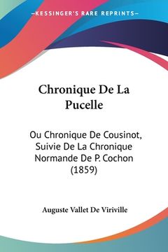 portada Chronique De La Pucelle: Ou Chronique De Cousinot, Suivie De La Chronique Normande De P. Cochon (1859) (in French)