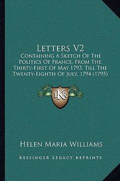 portada letters v2: containing a sketch of the politics of france, from the thirty-first of may 1793, till the twenty-eighth of july, 1794 (en Inglés)