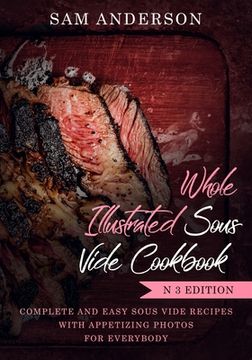 portada Whole Illustrated Sous Vide Cookbook: Complete and Easy Sous Vide Recipes with Appetizing Photos for Everybody! (en Inglés)