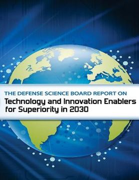 portada The Defense Science Board Report on Technology and Innovation Enable for Superiority in 2030 (en Inglés)