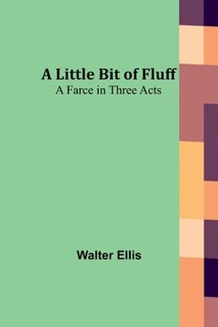 portada A Little Bit of Fluff: A Farce in Three Acts (in English)
