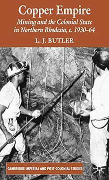 portada Copper Empire: Mining and the Colonial State in Northern Rhodesia, C. 1930-1964: Mining and the Colonial State in Northern Rhodesia, c. 1930-64 (Cambridge Imperial and Post-Colonial Studies Series) (en Inglés)