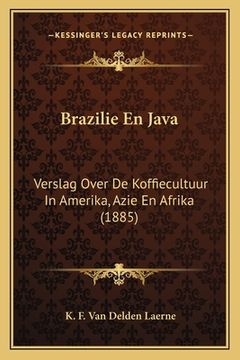portada Brazilie En Java: Verslag Over De Koffiecultuur In Amerika, Azie En Afrika (1885)