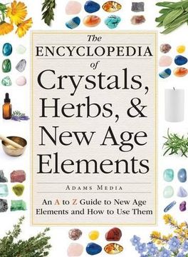 portada The Encyclopedia of Crystals, Herbs, and New Age Elements: An A to Z Guide to New Age Elements and How to Use Them