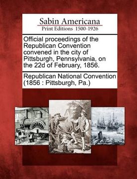 portada official proceedings of the republican convention convened in the city of pittsburgh, pennsylvania, on the 22d of february, 1856. (en Inglés)