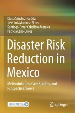 Disaster Risk Reduction in Mexico: Methodologies, Case Studies, and Prospective Views (en Inglés)