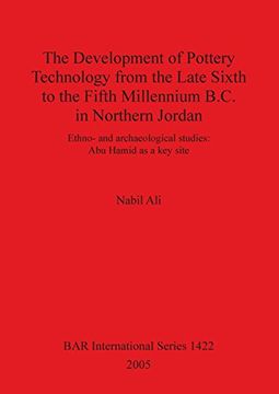portada The Development of Pottery Technology from the Late Sixth to the Fifth Millennium B.C. in Northern Jordan: Ethno- and archaeological studies: Abu Hamid as a key site (BAR International Series)