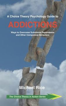 portada A Choice Theory Psychology Guide to Addictions: Ways to Overcome Substance Dependence and Other Compulsive Behaviors (en Inglés)
