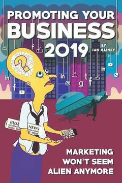 portada Promoting Your Business 2019: Marketing Won't Seem Alien Anymore - Once You Read This Starter Guide to Driving Brand Awareness and Lead Generation U (en Inglés)