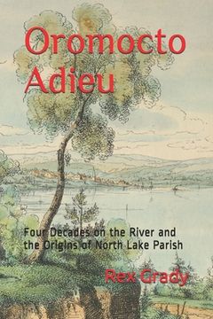 portada Oromocto Adieu: Four Decades on the River and the Origins of North Lake Parish (en Inglés)