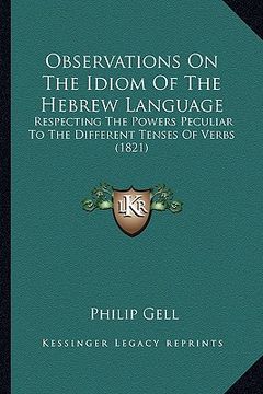 portada observations on the idiom of the hebrew language: respecting the powers peculiar to the different tenses of verbs (1821) (in English)