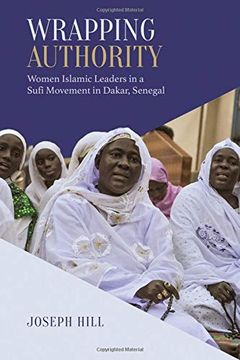 portada Wrapping Authority: Women Islamic Leaders in a Sufi Movement in Dakar, Senegal (Anthropological Horizons) (en Inglés)