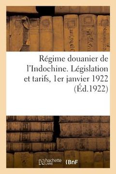 portada Régime Douanier de l'Indochine. Législation Et Tarifs, 1er Janvier 1922 (en Francés)