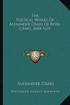 portada the poetical works of alexander craig of rose-craig, 1604-1631 (en Inglés)