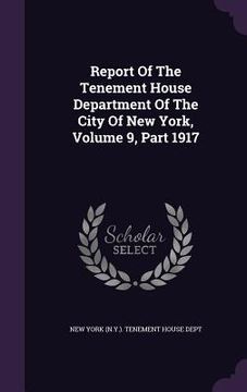 portada Report Of The Tenement House Department Of The City Of New York, Volume 9, Part 1917 (en Inglés)