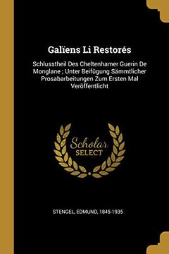 portada Galïens Li Restorés: Schlusstheil Des Cheltenhamer Guerin de Monglane; Unter Beifügung Sämmtlicher Prosabarbeitungen Zum Ersten Mal Veröffentlicht (in German)