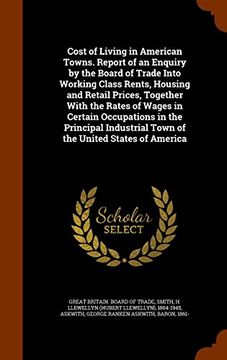 portada Cost of Living in American Towns. Report of an Enquiry by the Board of Trade Into Working Class Rents, Housing and Retail Prices, Together With the ... Town of the United States of America