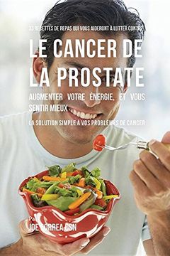 portada 33 Recettes de Repas qui vous aideront à lutter contre le Cancer de la Prostate, augmenter votre énergie, et vous sentir mieux: La solution simple à vos problèmes de cancer
