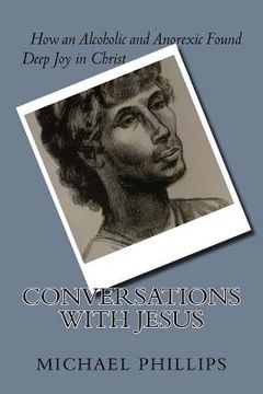 portada Conversations with Jesus: How an Alcoholic and Anorexic Found Deep Joy in Christ (in English)