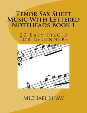 portada Tenor Sax Sheet Music With Lettered Noteheads Book 1: 20 Easy Pieces For Beginners (in English)