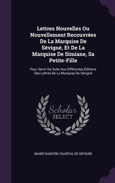 portada Lettres Nouvelles Ou Nouvellement Recouvrées De La Marquise De Sévigné, Et De La Marquise De Simiane, Sa Petite-Fille: Pour Servir De Suite Aux Différ (en Inglés)